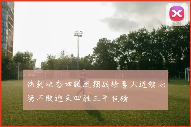 热刺状态回暖近期战绩喜人连续七场不败迎来四胜三平佳绩
